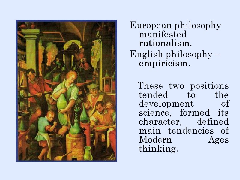 European philosophy manifested rationalism.  English philosophy – empiricism.     